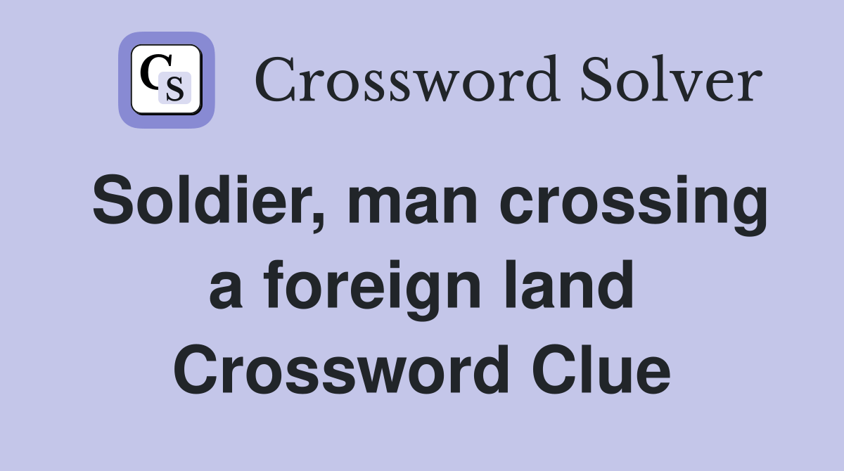Soldier, man crossing a foreign land Crossword Clue Answers